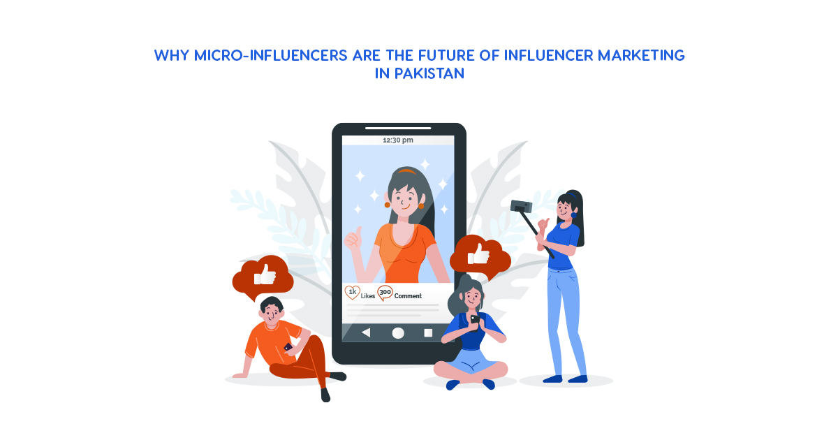 Micro-Influencers Are the Future of Influencer Marketing in Pakistan